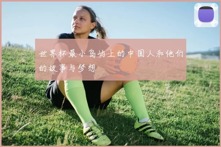 世界杯最小岛屿上的中国人和他们的故事与梦想