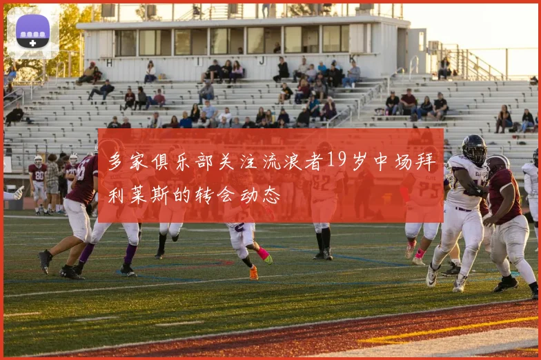 多家俱乐部关注流浪者19岁中场拜利莱斯的转会动态