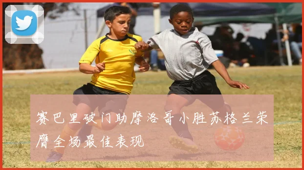 赛巴里破门助摩洛哥小胜苏格兰荣膺全场最佳表现